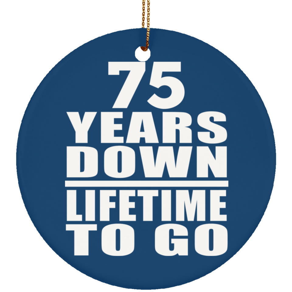 75th Anniversary 75 Years Down Lifetime To Go - Circle Ornament