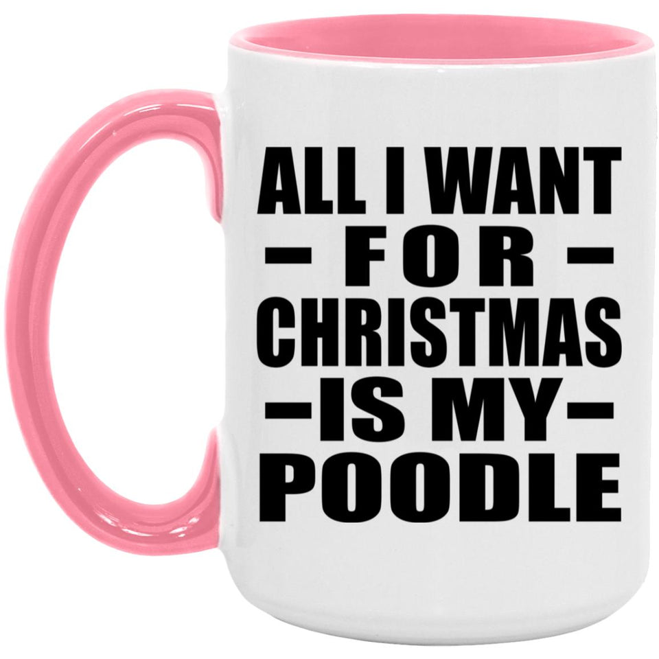 All I Want For Christmas Is My Poodle - 15oz Accent Mug Pink