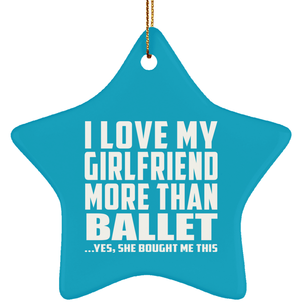 I Love My Girlfriend More Than Ballet - Star Ornament