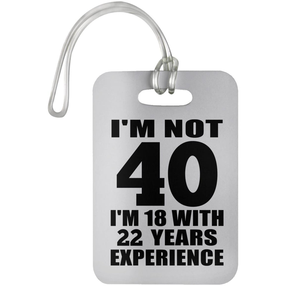 40th Birthday I'm Not 40 I'm 18 With 22 Years Experience - Luggage Bag Tag