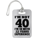 40th Birthday I'm Not 40 I'm 18 With 22 Years Experience - Luggage Bag Tag