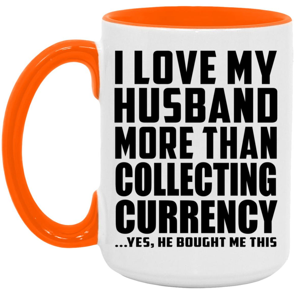 I Love My Husband More Than Collecting Currency - 15oz Accent Mug Orange
