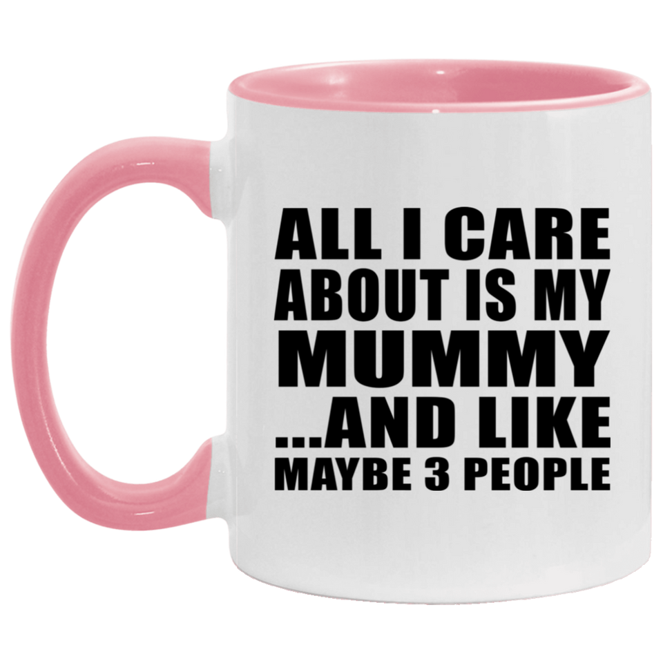 All I Care About Is My Mummy - 11oz Accent Mug Pink