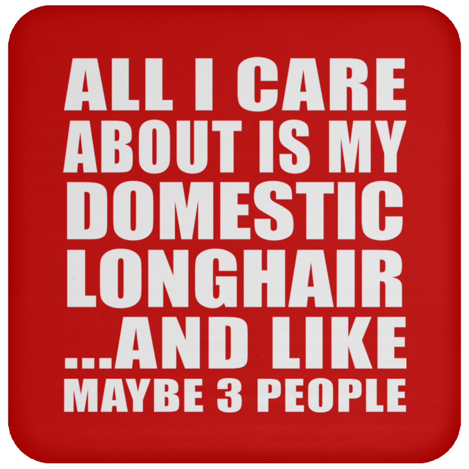 All I Care About Is My Domestic Longhair - Drink Coaster