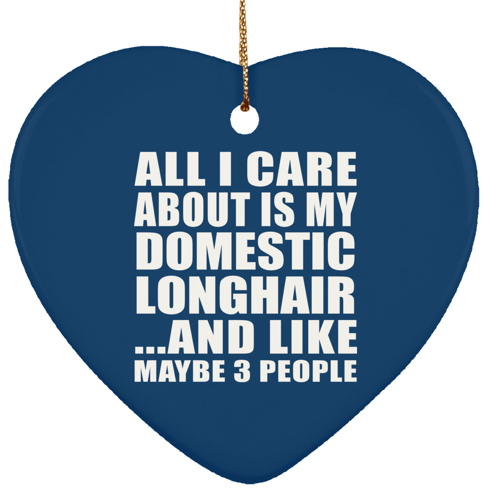 All I Care About Is My Domestic Longhair - Heart Ornament