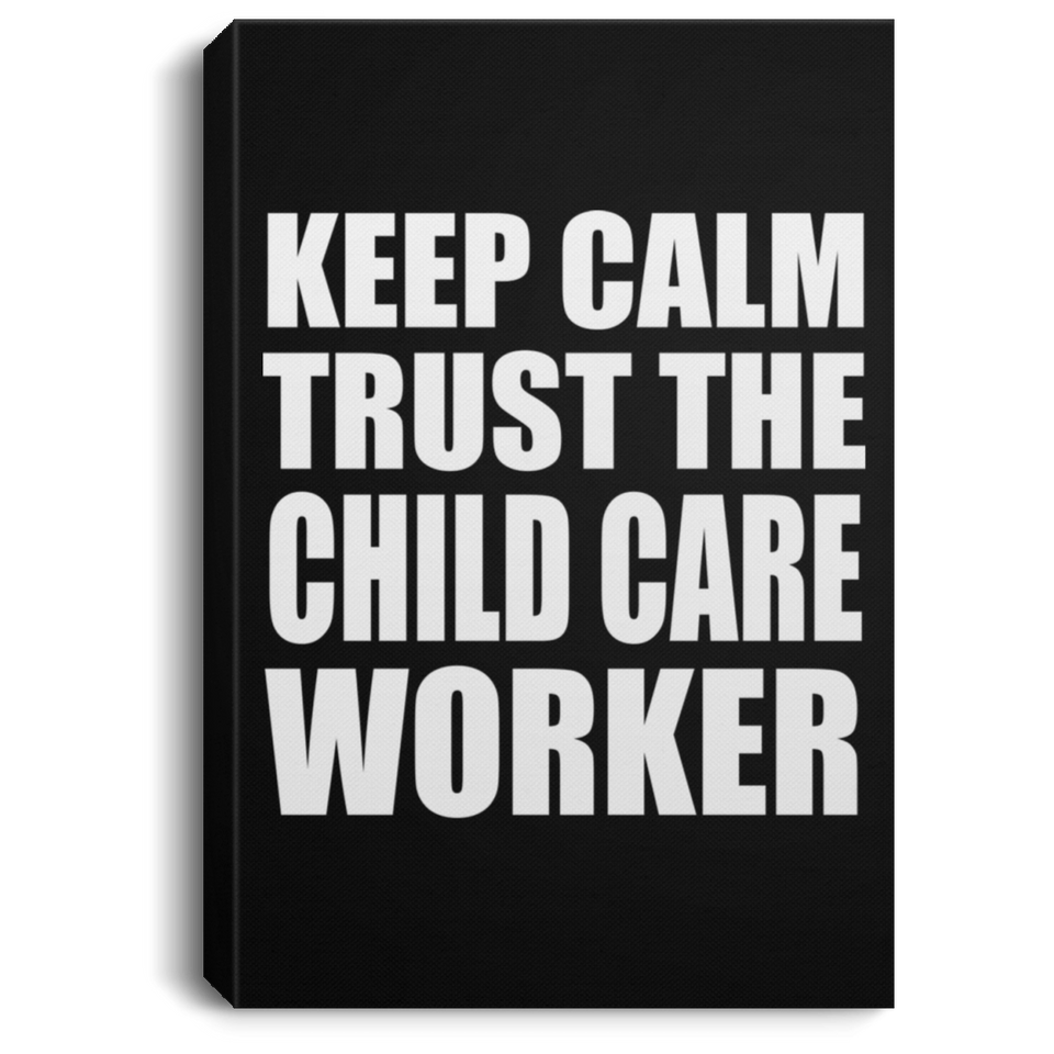 Keep Calm and Trust The Child Care Worker - Canvas Portrait