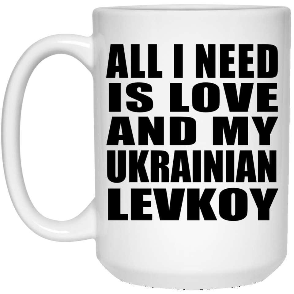 All I Need Is Love And My Ukrainian Levkoy - 15 Oz Coffee Mug