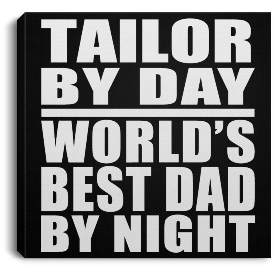 Tailor By Day World's Best Dad By Night - Canvas Square