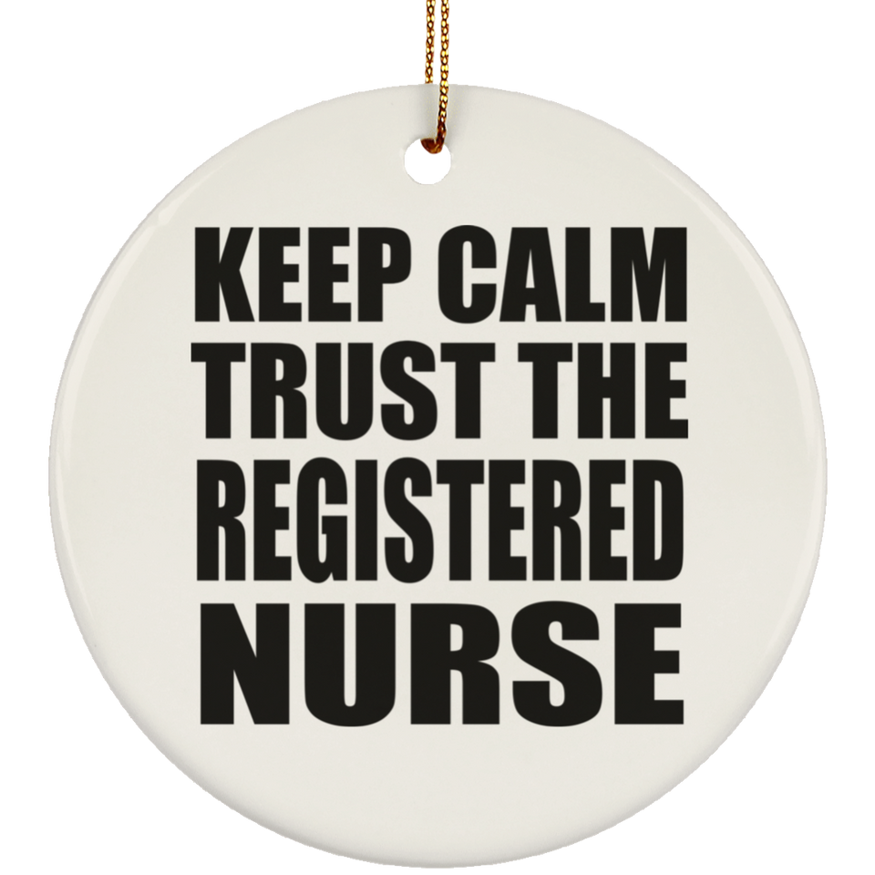 Keep Calm and Trust The Registered Nurse - Circle Ornament