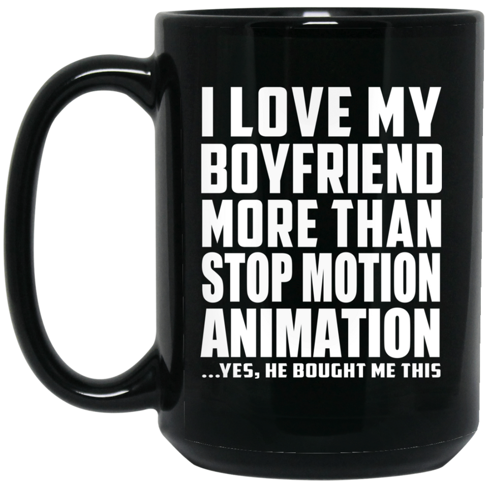 I Love My Boyfriend More Than Stop Motion Animation - 15 Oz Coffee Mug Black