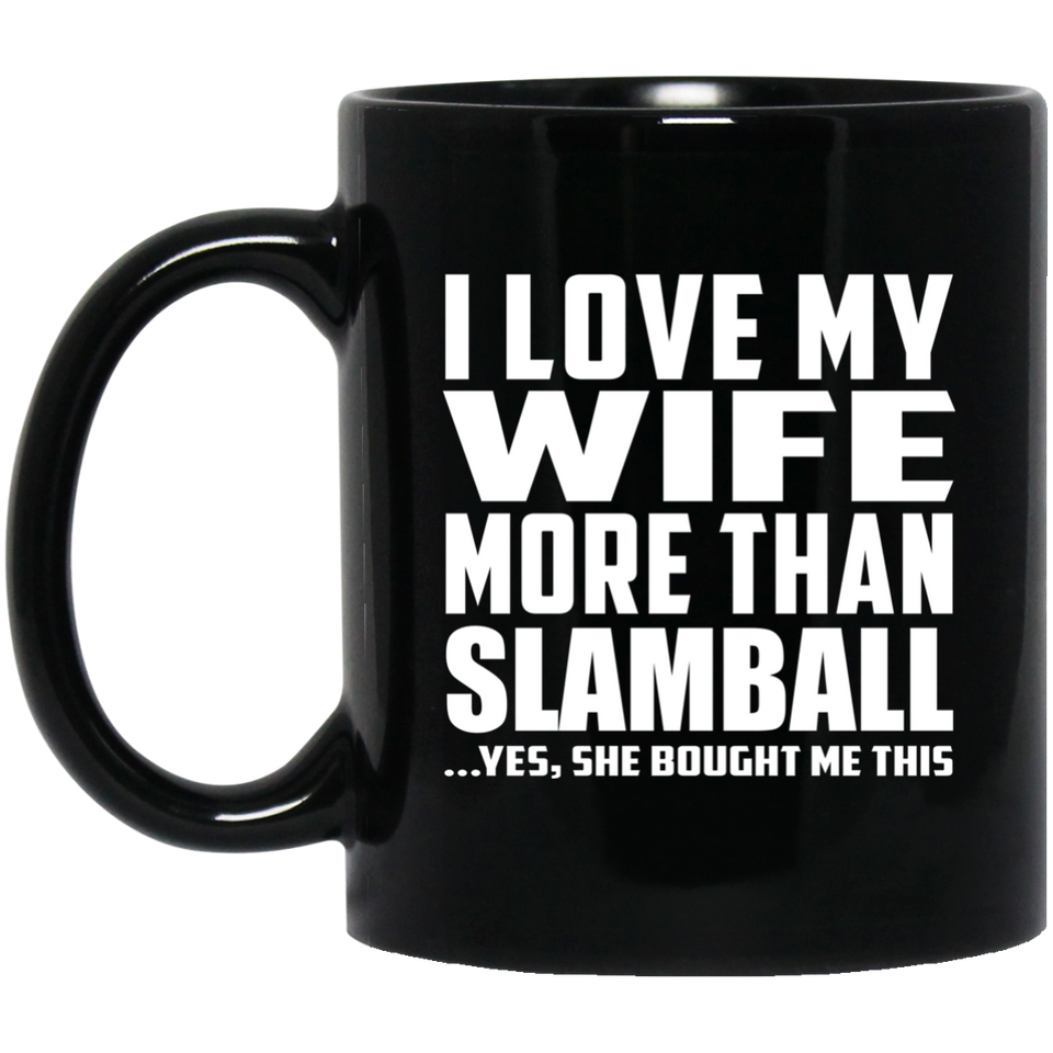 I Love My Wife More Than Slamball - 11 Oz Coffee Mug Black