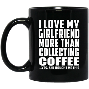 I Love My Girlfriend More Than Collecting Coffee - 11 Oz Coffee Mug Black