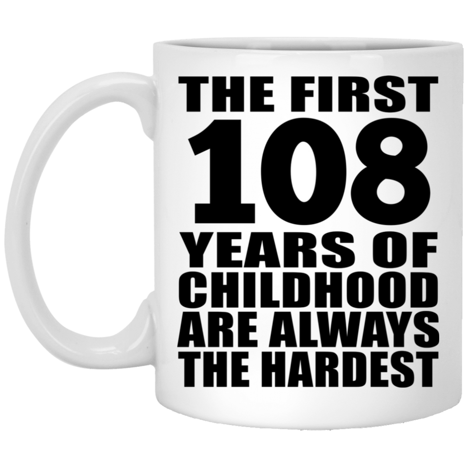 108th Birthday First 108 Years of Childhood Are The Hardest - 11oz Coffee Mug