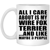 All I Care About Is My Wire Fox Terrier - 11 Oz Coffee Mug