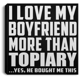 I Love My Boyfriend More Than Topiary - Canvas Square