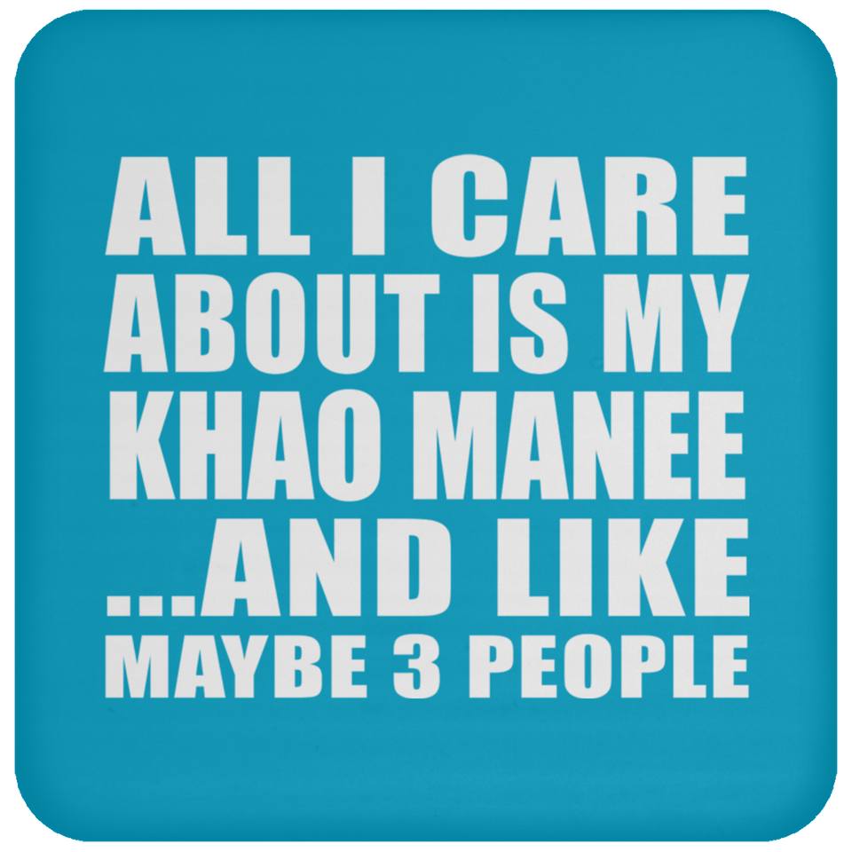All I Care About Is My Khao Manee - Drink Coaster