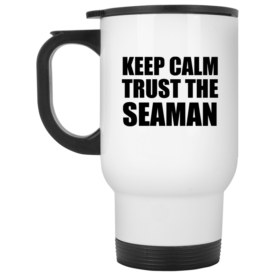 Keep Calm and Trust The Seaman - White Travel Mug