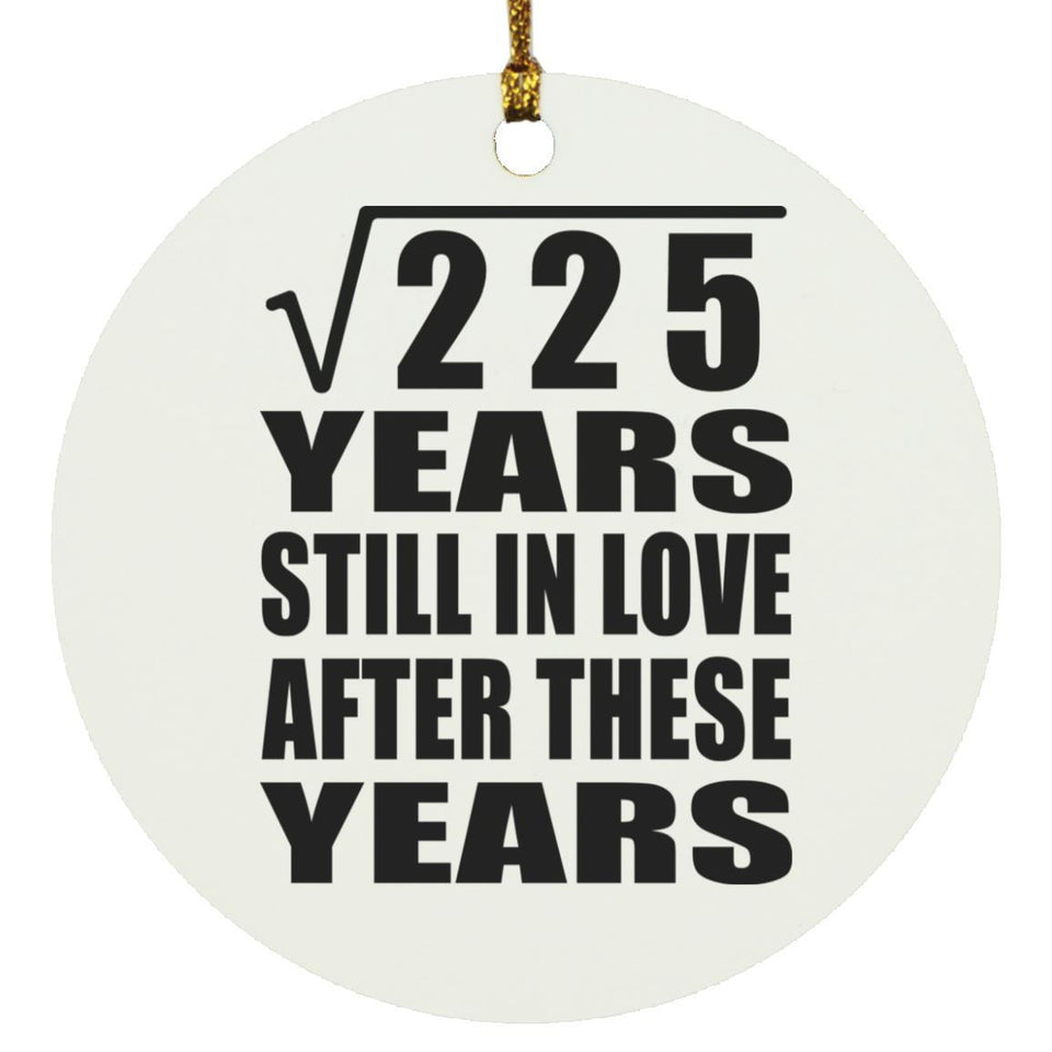 15th Anniversary Square Root of 225 Years Still In Love - Circle Ornament
