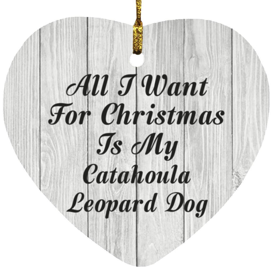 All I Want For Christmas Is My Catahoula Leopard Dog - Heart Ornament F