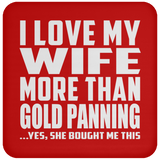 I Love My Wife More Than Gold Panning - Drink Coaster