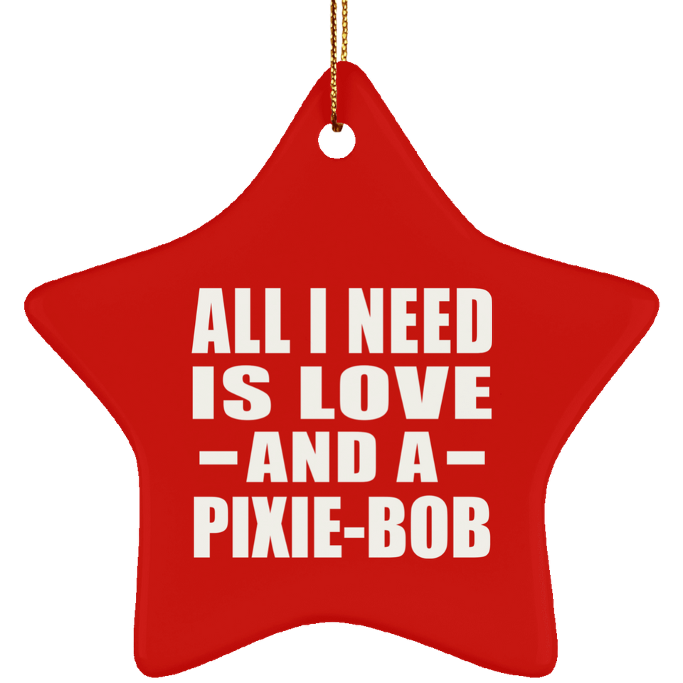 All I Need Is Love And A Pixie-Bob - Star Ornament