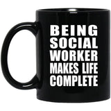 Being Social Worker Makes Life Complete - 11oz Coffee Mug Black