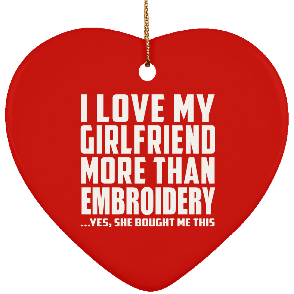 I Love My Girlfriend More Than Embroidery - Heart Ornament