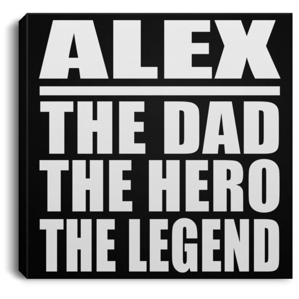 Alex The Dad The Hero The Legend - Canvas Square
