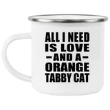 All I Need Is Love And A Orange Tabby Cat - 12oz Camping Mug