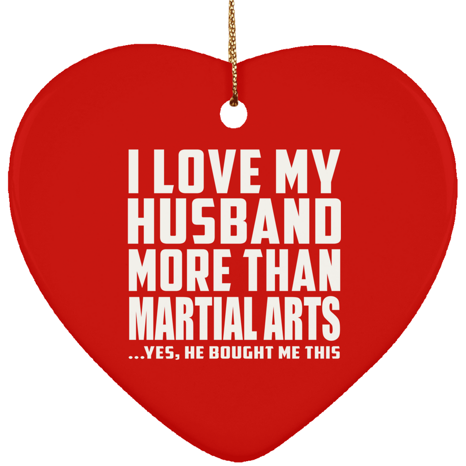 I Love My Husband More Than Martial Arts - Heart Ornament