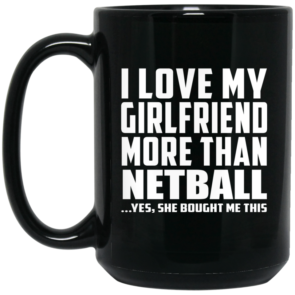 I Love My Girlfriend More Than Netball - 15 Oz Coffee Mug Black