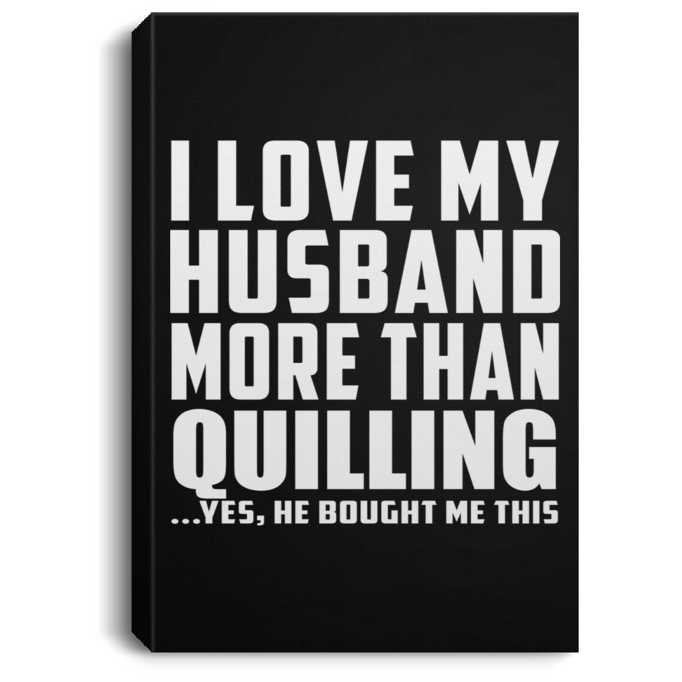 I Love My Husband More Than Quilling - Canvas Portrait
