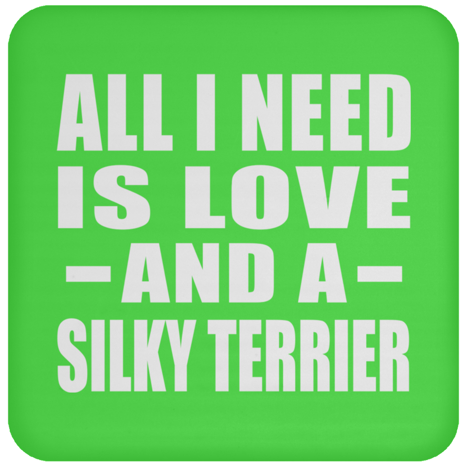 All I Need Is Love And A Silky Terrier - Drink Coaster