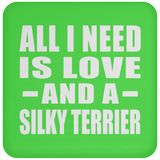 All I Need Is Love And A Silky Terrier - Drink Coaster