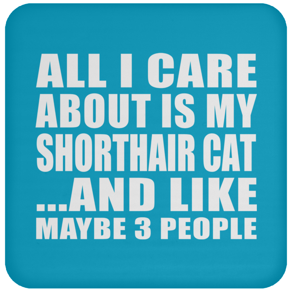 All I Care About Is My Shorthair Cat - Drink Coaster