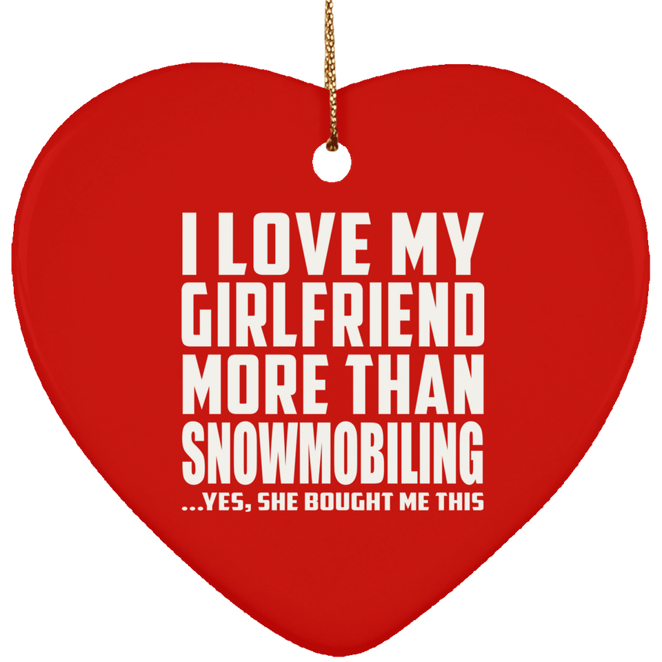 I Love My Girlfriend More Than Snowmobiling - Heart Ornament