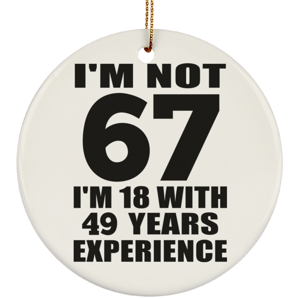 67th Birthday I'm Not 67 I'm 18 With 49 Years Experience - Circle Ornament