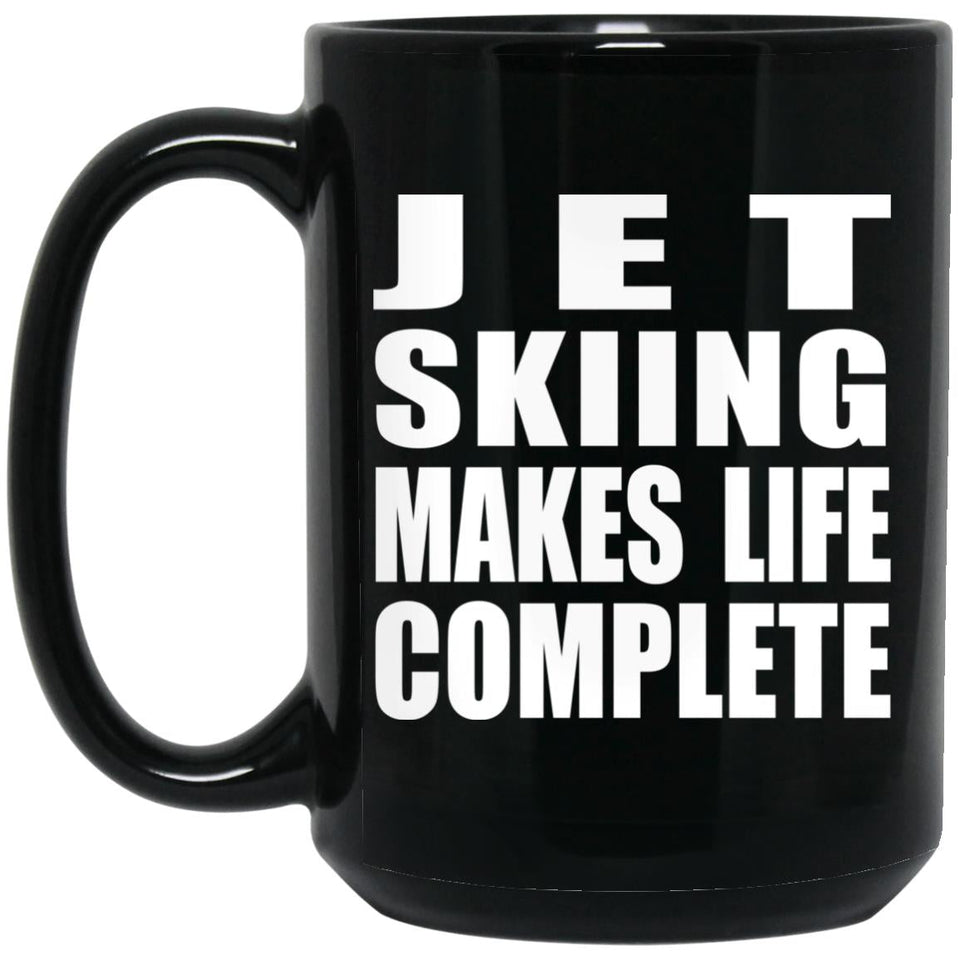 Jet Skiing Makes Life Complete - 15oz Coffee Mug Black