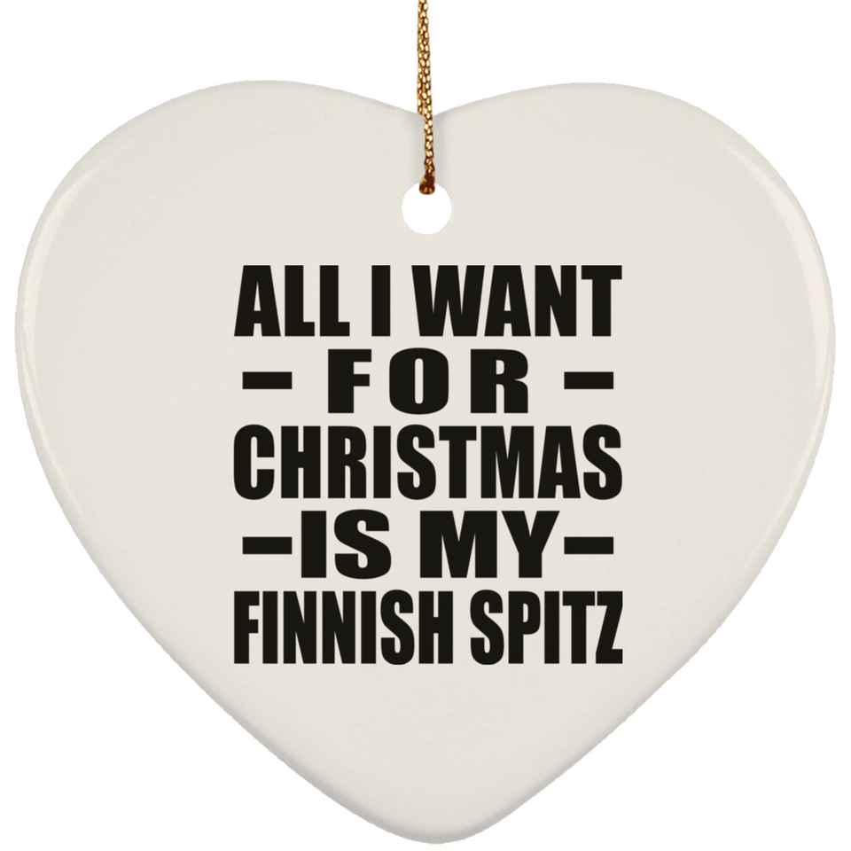 All I Want For Christmas Is My Finnish Spitz - Heart Ornament