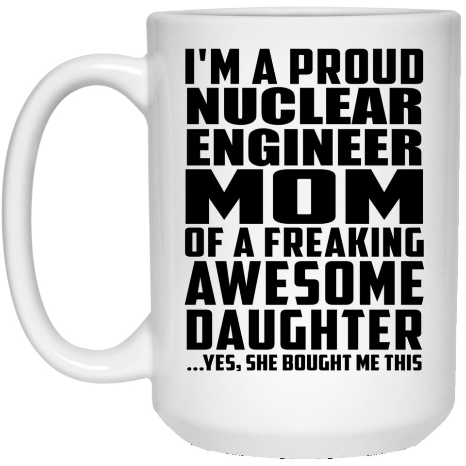 Proud Nuclear Engineer Mom Of Awesome Daughter - 15 Oz Coffee Mug