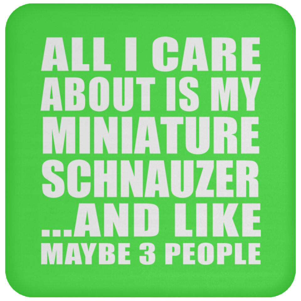 All I Care About Is My Miniature Schnauzer - Drink Coaster