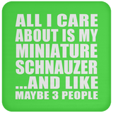 All I Care About Is My Miniature Schnauzer - Drink Coaster