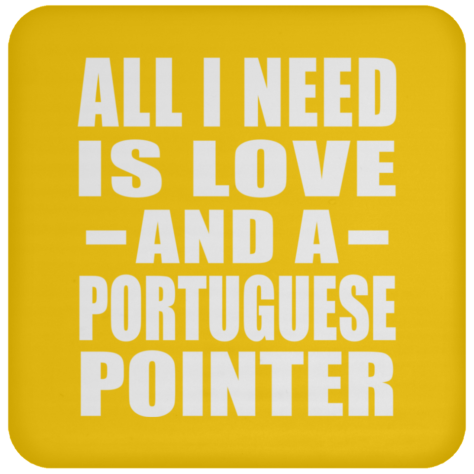 All I Need Is Love And A Portuguese Pointer - Drink Coaster
