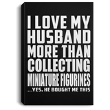 I Love My Husband More Than Collecting Miniature Figurines - Canvas Portrait