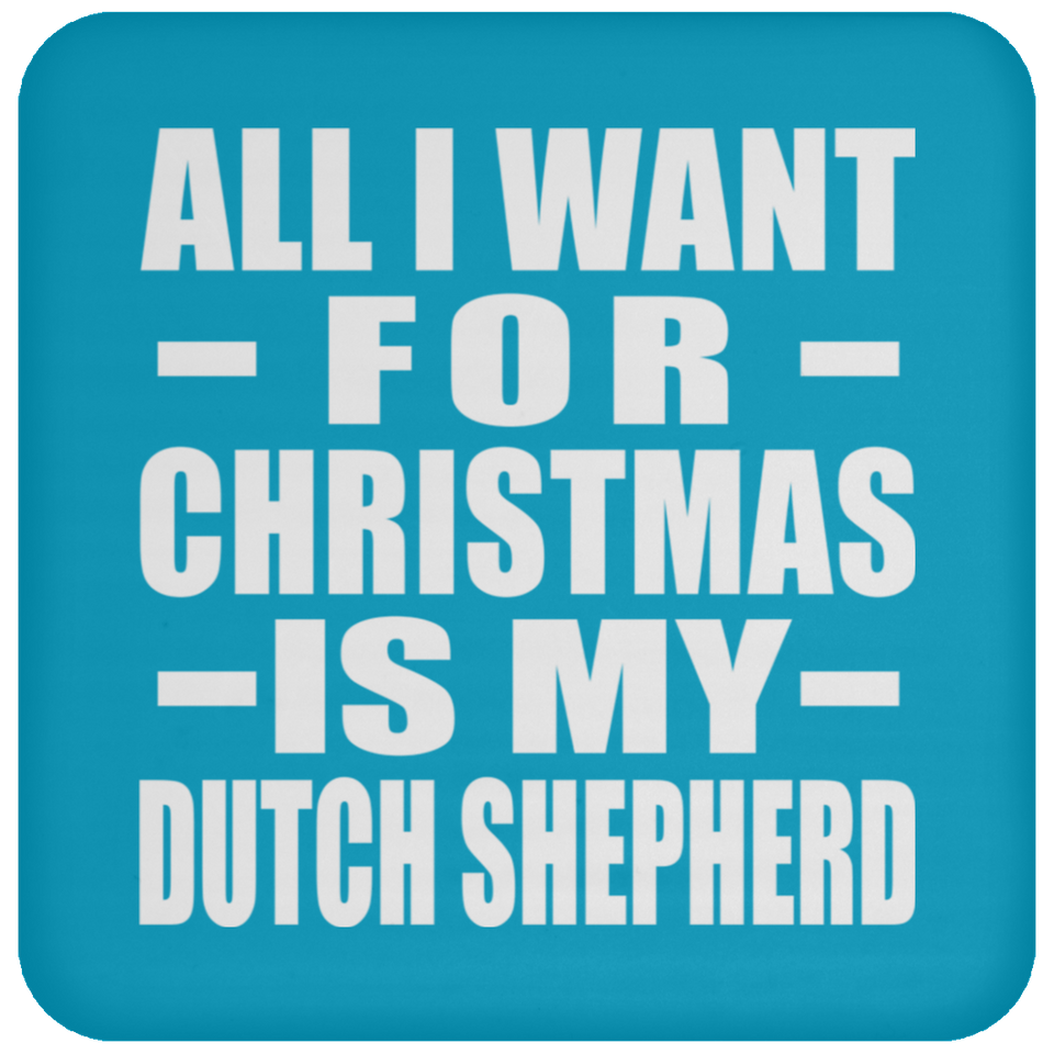 All I Want For Christmas Is My Dutch Shepherd - Coaster