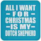 All I Want For Christmas Is My Dutch Shepherd - Coaster