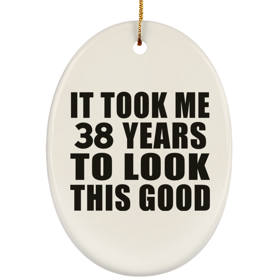 38th Birthday Took Me 38 Years To Look This Good - Oval Ornament