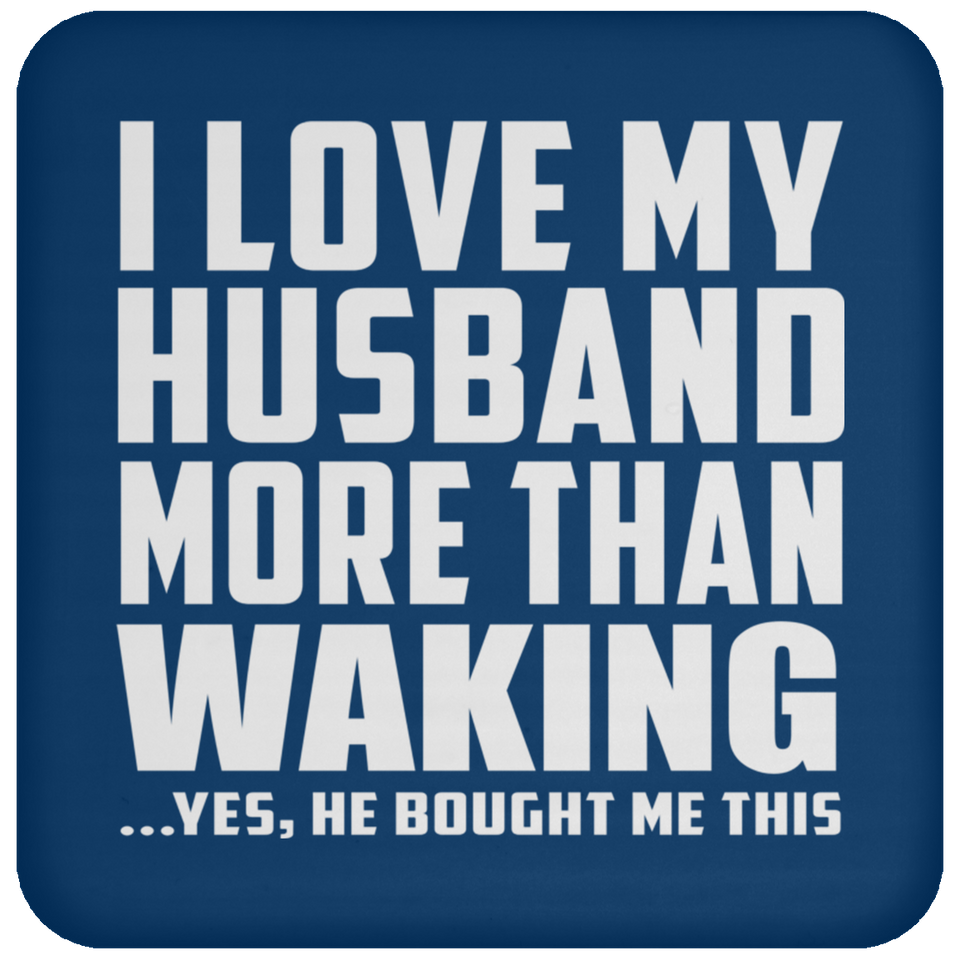 I Love My Husband More Than Waking - Drink Coaster