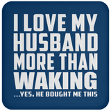I Love My Husband More Than Waking - Drink Coaster