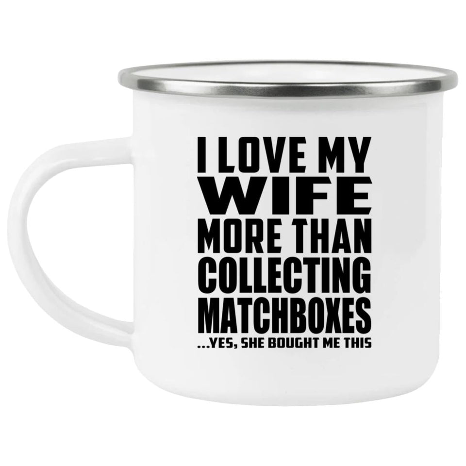 I Love My Wife More Than Collecting Matchboxes - 12oz Camping Mug
